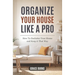 Organize Your House Like A Pro: How To Declutter Your Home and Keep it That Way