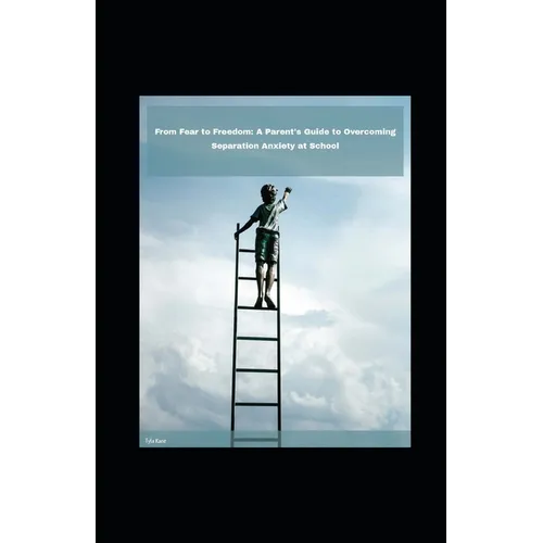 From Fear to Freedom: A Parent's Guide to Overcoming Separation Anxiety at School