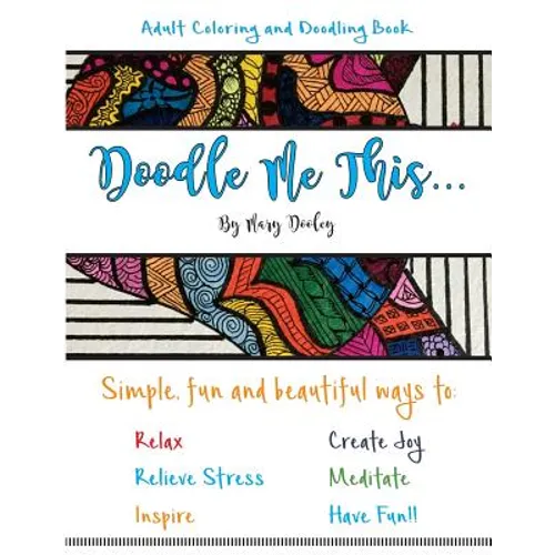 Doodle Me This...: Simple, fun and beautiful ways to: Relax, Relieve Stress, Inspire, Create Joy, Meditate and HAVE FUN!!