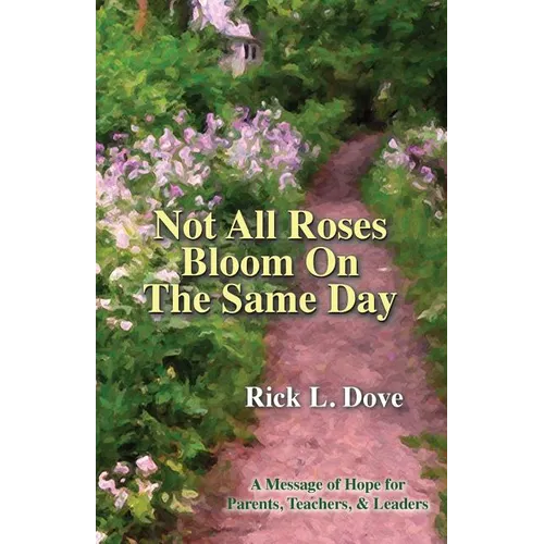 Not All Roses Bloom On The Same Day: A Message of Hope for Parents, Teachers, & Leaders