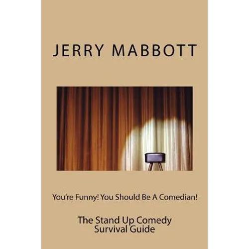 You're Funny! You Should Be A Comedian!: The Stand Up Comedy Survival Guide
