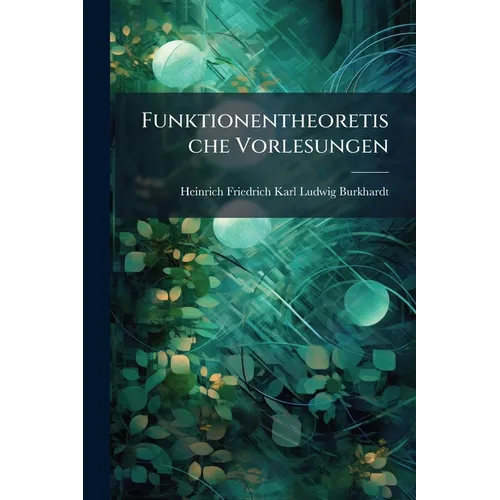 Funktionentheoretische Vorlesungen: Hft. Einführung in Die Theorie Der Analytischen Functionen Einer Komplexen Veränderlichen