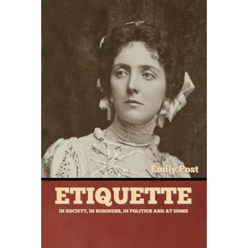 Etiquette: In Society, In Business, In Politics and at Home