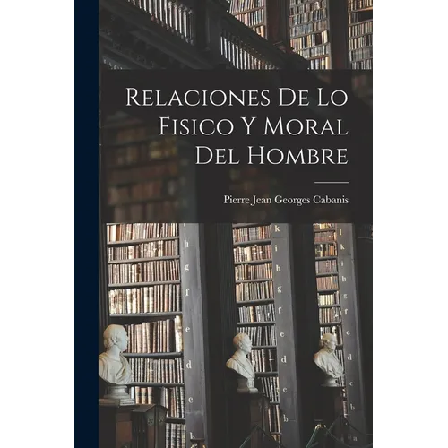 Relaciones De Lo Fisico Y Moral Del Hombre
