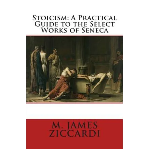 Stoicism: A Practical Guide to the Select Works of Seneca