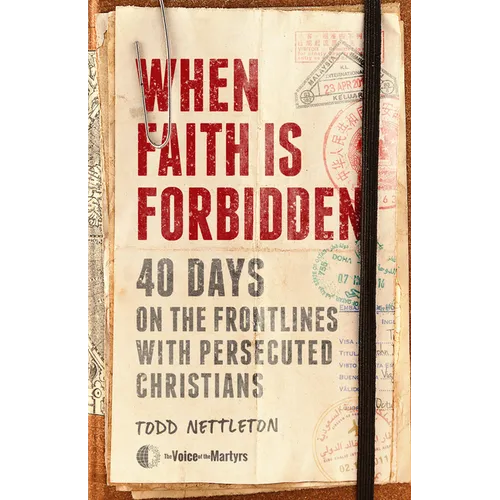 When Faith Is Forbidden: 40 Days on the Frontlines with Persecuted Christians