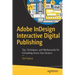 Adobe Indesign Interactive Digital Publishing: Tips, Techniques, and Workarounds for Formatting Across Your Devices