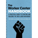 The Worker Center Handbook: A Practical Guide to Starting and Building the New Labor Movement