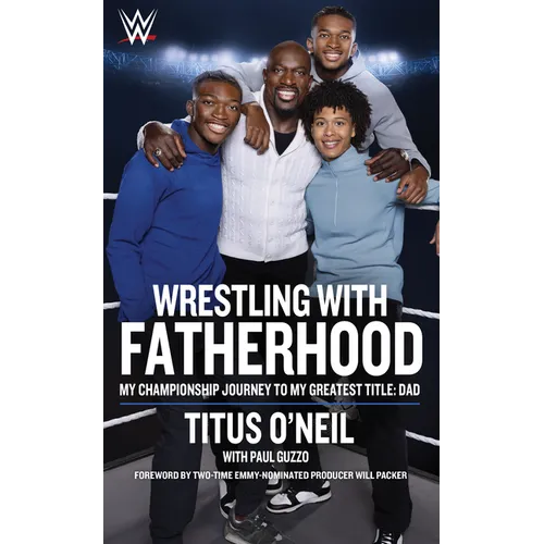 Wrestling with Fatherhood: My Championship Journey to My Greatest Title: Dad