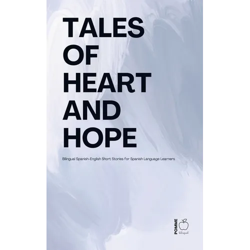 Tales of Heart and Hope: Bilingual Spanish-English Short Stories for Spanish Language Learners