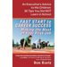 FAST START to CAREER SUCCESS Making the Most of Your First Job: An Executive's Advice to His Children: 36 Tips You Did NOT Learn in School