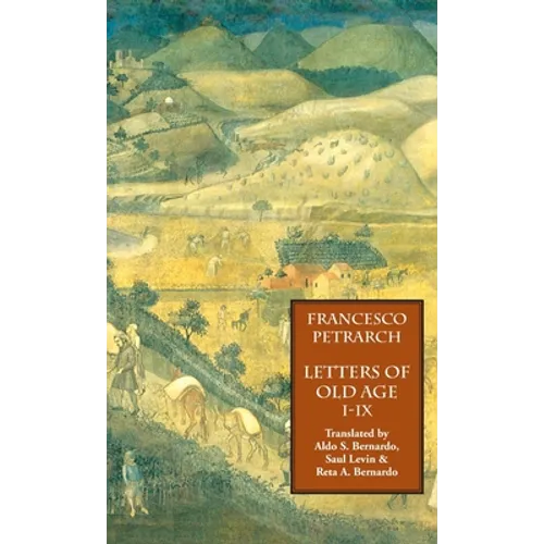 Letters of Old Age (Rerum Senilium Libri) Volume 1, Books I-IX