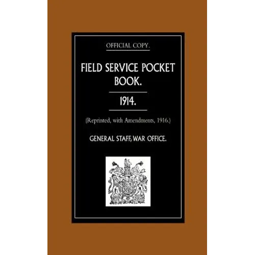Field Service Pocket Book 1914 (Reprinted, with Amendments, 1916.)