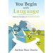 You Begin with Language: Master the Foundation of Human Experience
