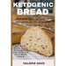 Ketogenic bread: Best Low Carb Recipes for Ketogenic Gluten Free and Paleo Diets. Keto Loaves, Snacks, Cookies, Muffins, Buns for Rapid Weight Loss an