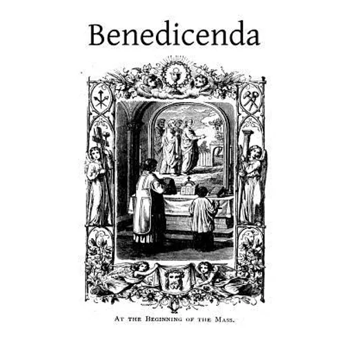 Benedicenda: Rites and Ceremonies to be Observed in Some of the Principle Functions of the Roman Pontifical and the Roman Breviary