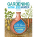 Gardening with Less Water: Low-Tech, Low-Cost Techniques; Use Up to 90% Less Water in Your Garden