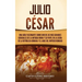 Julio César: Una guía fascinante sobre uno de los más grandes generales de la antigua Roma y su papel en la caída de la República romana y el auge del