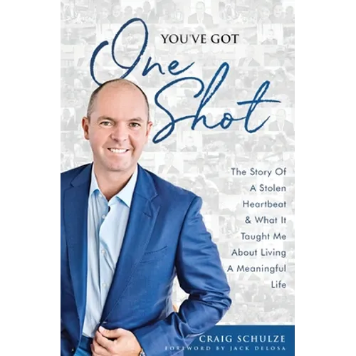 You've Got One Shot: The Story Of A Stolen Heartbeat & What It Taught Me About Living A Meaningful Life