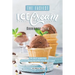 The Easiest Ice Cream Cookbook Ever: The Best Varieties of Ice Cream Recipes You Must Have