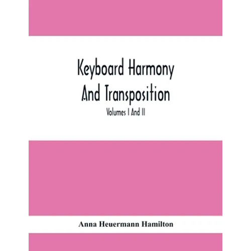 Keyboard Harmony And Transposition; A Practical Course Of Keyboard Work For Every Piano And Organ Studen. Pre Liminary Studies In Keyboard And Transpo