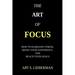 The Art of Focus: How To Eliminate Stress, Boost Your Confidence, And Reach Your Goals