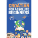 Croatian for Absolute Beginners: Basic Words and Phrases Across 50 Themes with Online Audio Pronunciation Support