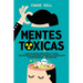 Mentes tóxicas: Cómo lidiar con gente tóxica y difícil, neutralizar el narcisismo, superar la manipulación y construir relaciones positivas
