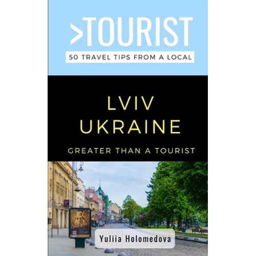 Greater Than a Tourist- LVIV Ukraine: 50 Travel Tips from a Local