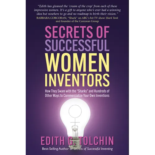 Secrets of Successful Women Inventors: How They Swam with the Sharks and Hundreds of Other Ways to Commercialize Your Own Inventions
