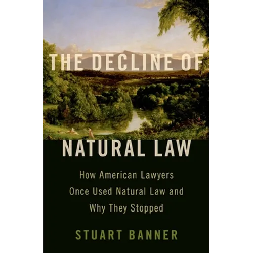Decline of Natural Law: How American Lawyers Once Used Natural Law and Why They Stopped