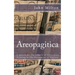 Areopagitica: A Speech for The Liberty of Unlicensed Printing to The Parliament of England