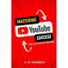 Mastering YouTube Success: The Ultimate Guide