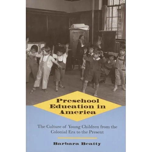 Preschool Education in America: The Culture of Young Children from the Colonial Era to the Present