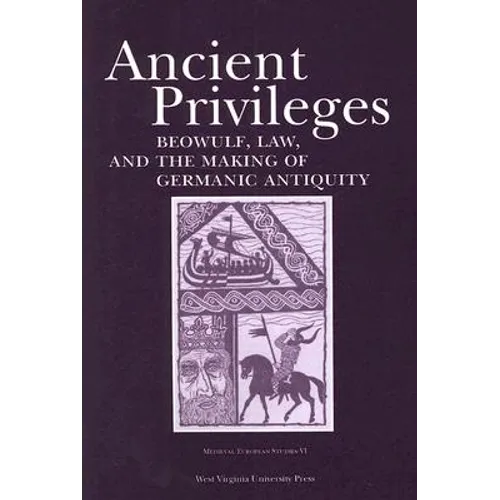 Ancient Privileges: Beowulf, Law, and the Making of Germanic Antiquity