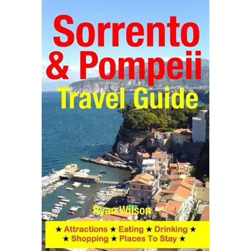 Sorrento & Pompeii Travel Guide: Attractions, Eating, Drinking, Shopping & Places To Stay