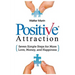 Positive Attraction: Seven Simple Steps for More Love, Money, and Happiness