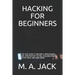 Hacking for Beginners: Step by Step Guide to Become a Professional Hacker, Penetration Testing, Cracking Codes, Computer Virus and Many More