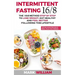 Intermittent Fasting 16/8: The 16:8 Method Step by Step to Lose Weight, Eat Healthy and Feel Better Following this Lifestyle: Includes 25 Delicio