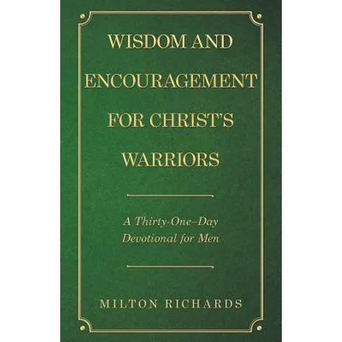 Wisdom and Encouragement for Christ's Warriors: A Thirty-One-Day Devotional for Men - Paperback