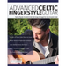 Advanced Celtic Fingerstyle Guitar: Twelve Popular Scottish & Irish Folk Songs Arranged For Solo Acoustic Guitar