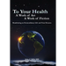 To Your Health... A Work of Art, A Work of Fiction: Manifesting an Extraordinary Life and Your Dreams