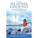 All Other Ground: An inability to forgive distorts the heart and wreaks havoc on the soul.