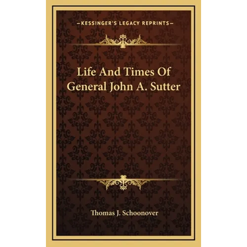 Life And Times Of General John A. Sutter