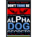 Alpha Dog Secrets Don't Think, BE: Alpha Dog Training Secrets How to Become Alpha Dog