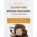 Gluten Free Bread Machine Cookbook: The Beginner's Guide to Easy, Healthy, and Delicious Gluten-free Bread Machine Recipes for Every Palate