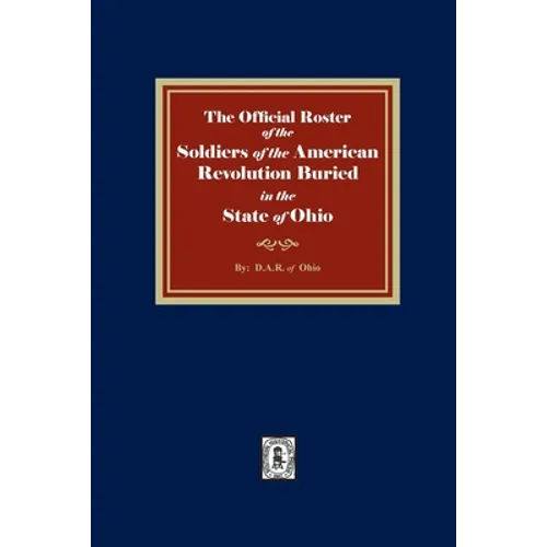 The Official Roster of the Soldiers of the American Revolution Buried in the State of Ohio