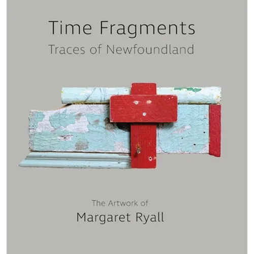 Time Fragments: Traces of Newfoundland The Artwork of Margaret Ryall