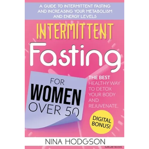 Intermittent Fasting for Women over 50: A Guide to Intermittent Fasting and Increasing Your Metabolism and Energy Levels. The Best Healthy Way to Deto