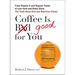 Coffee is Good for You: From Vitamin C and Organic Foods to Low-Carb and Detox Diets, the Truth about Diet and Nutrition Claims